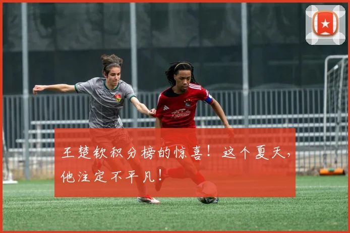 王楚钦积分榜的惊喜!这个夏天,他注定不平凡!