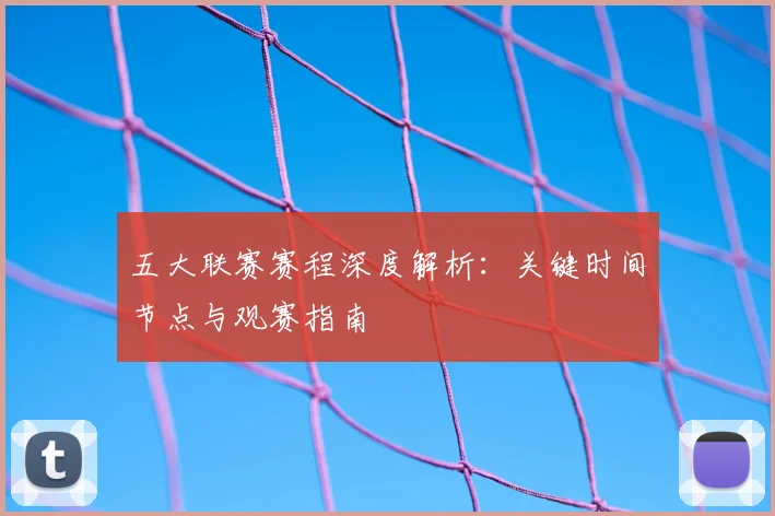 五大联赛赛程深度解析:关键时间节点与观赛指南