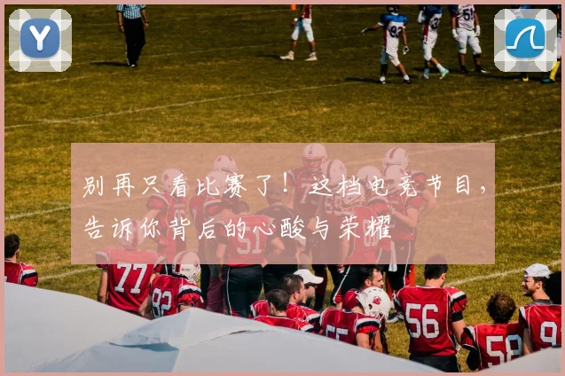 别再只看比赛了!这档电竞节目,告诉你背后的心酸与荣耀